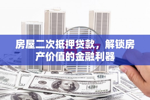 双城房屋二次抵押贷款，解锁房产价值的金融利器