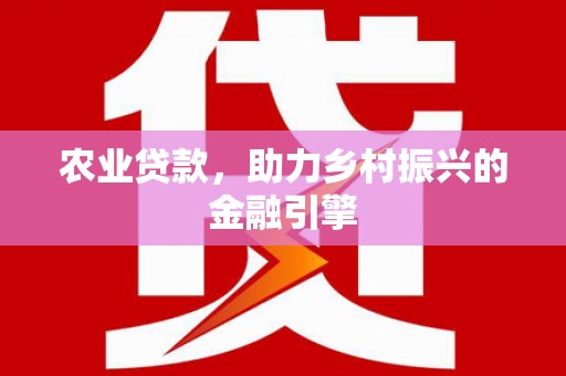 双城农业贷款，助力乡村振兴的金融引擎