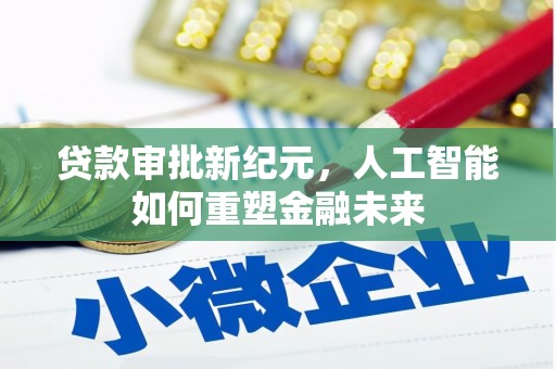双城贷款审批新纪元，人工智能如何重塑金融未来