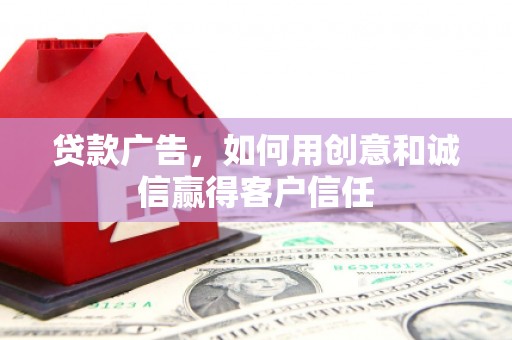 双城贷款广告，如何用创意和诚信赢得客户信任