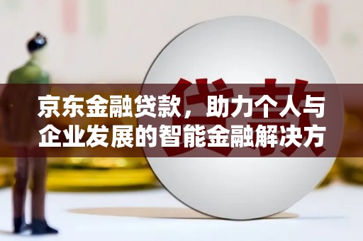 双城京东金融贷款，助力个人与企业发展的智能金融解决方案