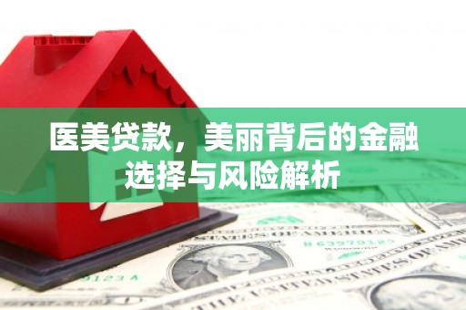 双城医美贷款，美丽背后的金融选择与风险解析
