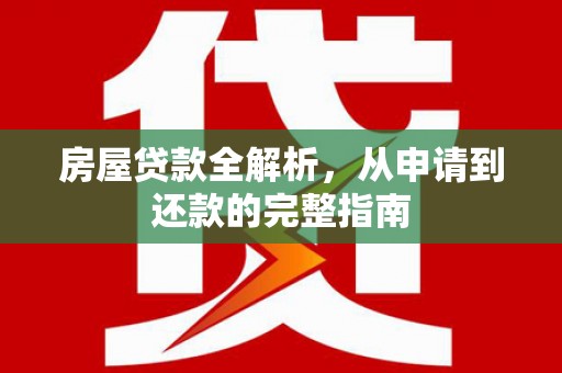双城房屋贷款全解析，从申请到还款的完整指南