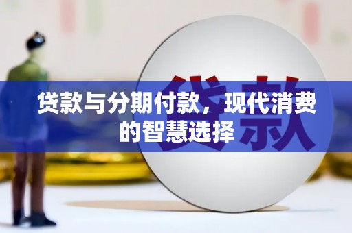 双城贷款与分期付款，现代消费的智慧选择