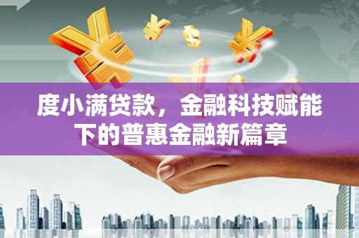 双城度小满贷款，金融科技赋能下的普惠金融新篇章