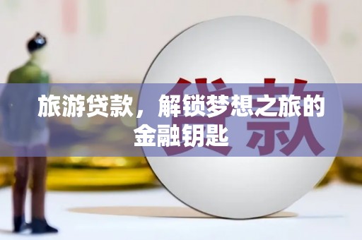 双城旅游贷款，解锁梦想之旅的金融钥匙
