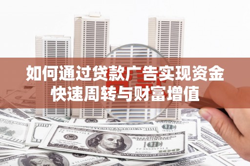 双城如何通过贷款广告实现资金快速周转与财富增值