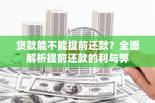 双城贷款能不能提前还款？全面解析提前还款的利与弊