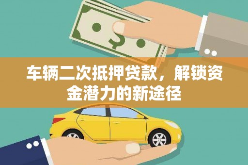 双城车辆二次抵押贷款，解锁资金潜力的新途径