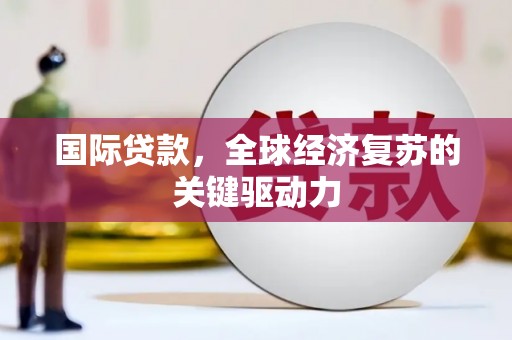 双城国际贷款，全球经济复苏的关键驱动力