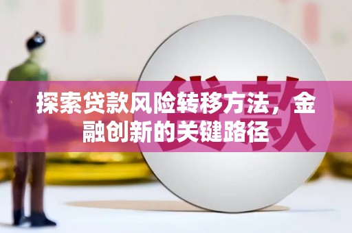 双城探索贷款风险转移方法，金融创新的关键路径
