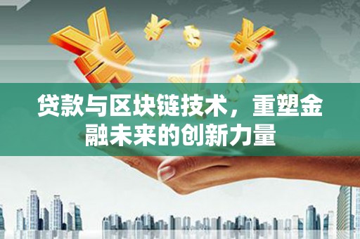 双城贷款与区块链技术，重塑金融未来的创新力量