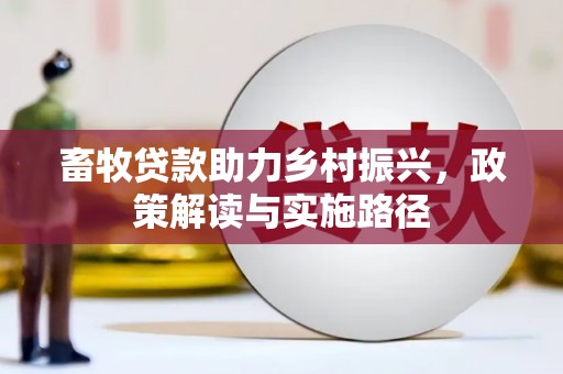 双城畜牧贷款助力乡村振兴，政策解读与实施路径