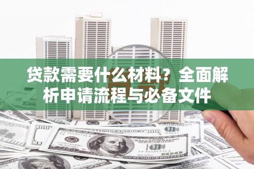 双城贷款需要什么材料？全面解析申请流程与必备文件