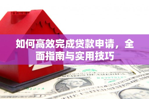 双城如何高效完成贷款申请，全面指南与实用技巧