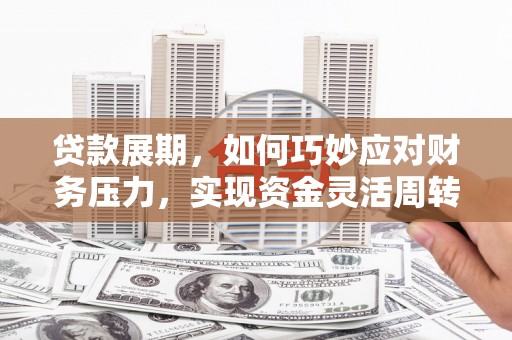 双城贷款展期，如何巧妙应对财务压力，实现资金灵活周转