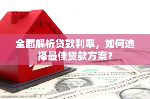 双城全面解析贷款利率，如何选择最佳贷款方案？
