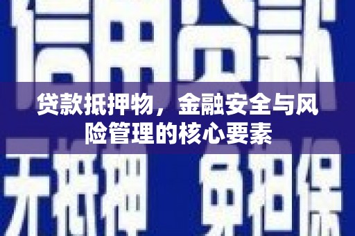 双城贷款抵押物，金融安全与风险管理的核心要素