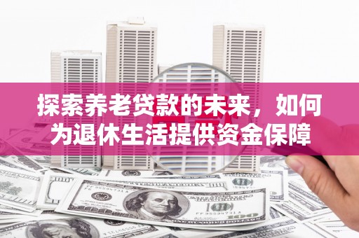 双城探索养老贷款的未来，如何为退休生活提供资金保障