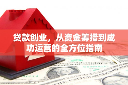 双城贷款创业，从资金筹措到成功运营的全方位指南