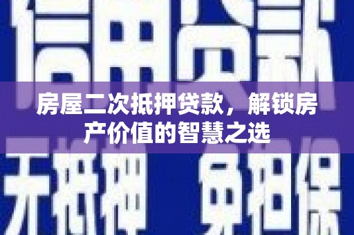双城房屋二次抵押贷款，解锁房产价值的智慧之选