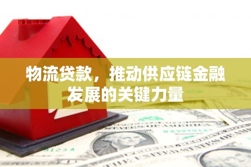 双城物流贷款，推动供应链金融发展的关键力量