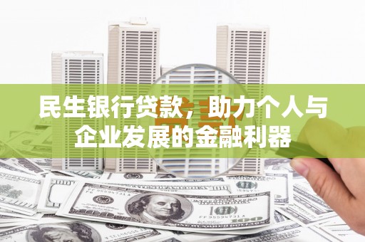 双城民生银行贷款，助力个人与企业发展的金融利器