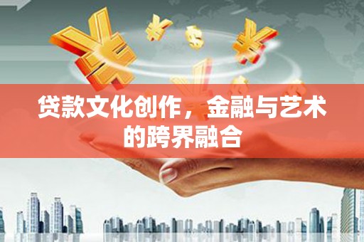 双城贷款文化创作，金融与艺术的跨界融合