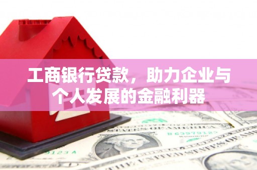 双城工商银行贷款，助力企业与个人发展的金融利器