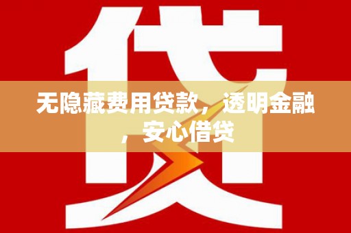 双城无隐藏费用贷款，透明金融，安心借贷