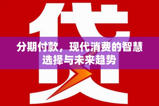 双城分期付款，现代消费的智慧选择与未来趋势