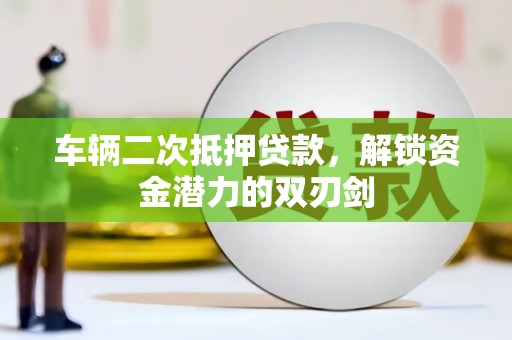 双城车辆二次抵押贷款，解锁资金潜力的双刃剑