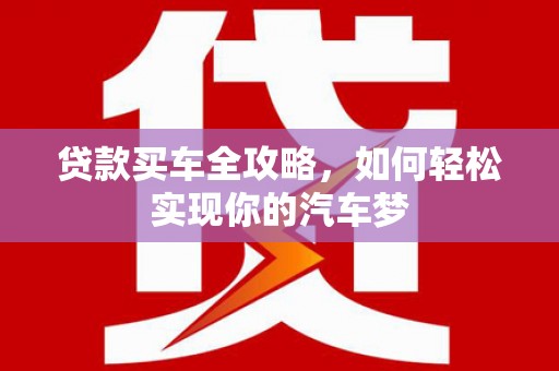 双城贷款买车全攻略，如何轻松实现你的汽车梦