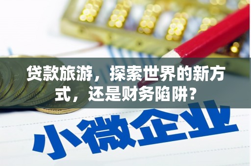 双城贷款旅游，探索世界的新方式，还是财务陷阱？