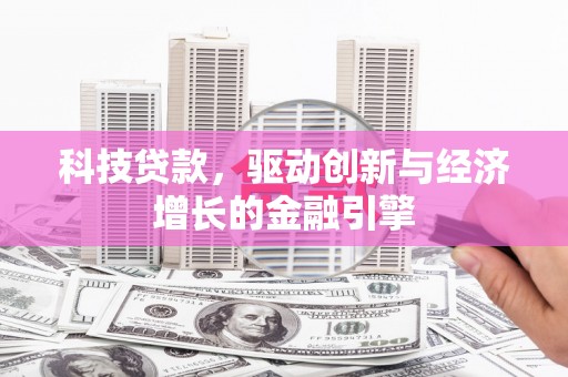 双城科技贷款，驱动创新与经济增长的金融引擎
