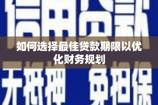 双城如何选择最佳贷款期限以优化财务规划