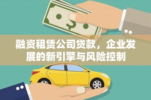双城融资租赁公司贷款，企业发展的新引擎与风险控制
