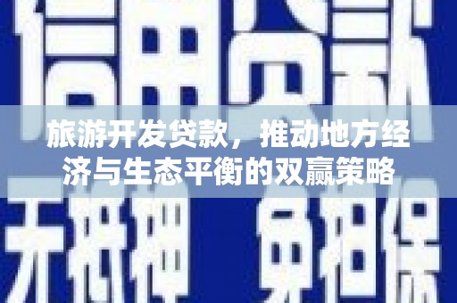 双城旅游开发贷款，推动地方经济与生态平衡的双赢策略