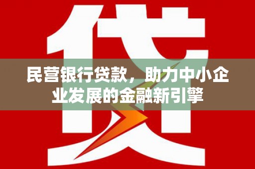 双城民营银行贷款，助力中小企业发展的金融新引擎