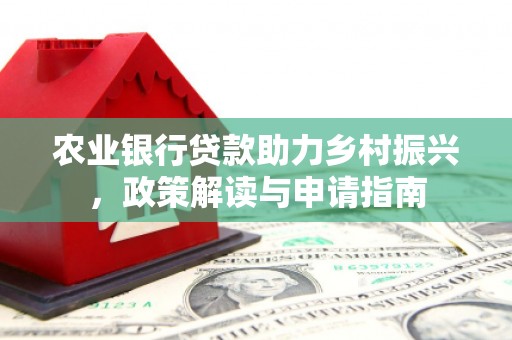双城农业银行贷款助力乡村振兴，政策解读与申请指南