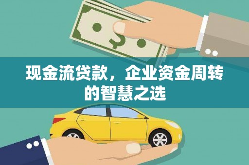 双城现金流贷款，企业资金周转的智慧之选