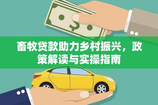 双城畜牧贷款助力乡村振兴，政策解读与实操指南