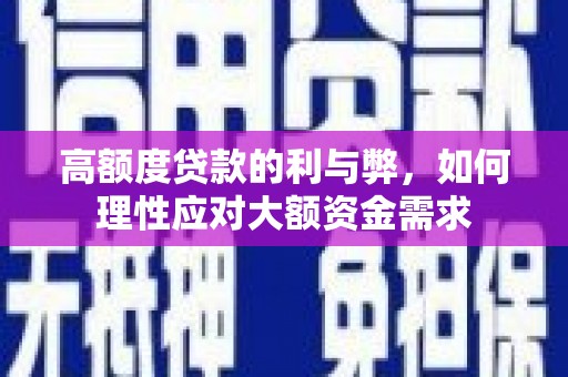 双城高额度贷款的利与弊，如何理性应对大额资金需求