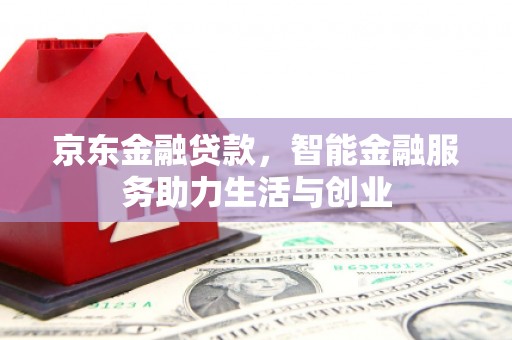 双城京东金融贷款，智能金融服务助力生活与创业