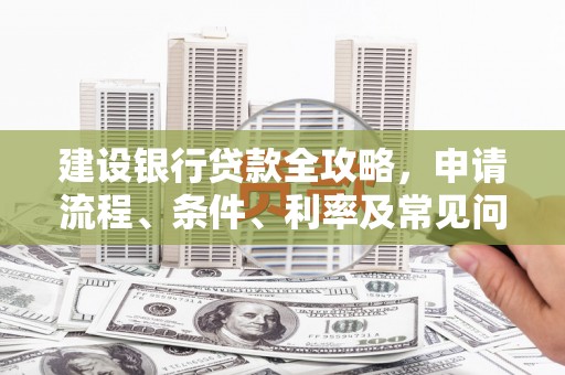 双城建设银行贷款全攻略，申请流程、条件、利率及常见问题解答