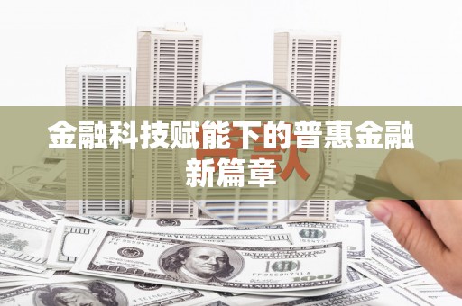 双城金融科技赋能下的普惠金融新篇章 双城金融科技赋能下的普惠金融新篇章