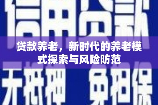 双城贷款养老，新时代的养老模式探索与风险防范